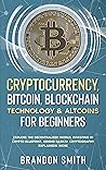 Cryptocurrency, Bitcoin, Blockchain Technology& Altcoins For Beginners: Explore The Decentralized World, Investing in Crypto Blueprint, Mining Basics+ Cryptography Explained& More