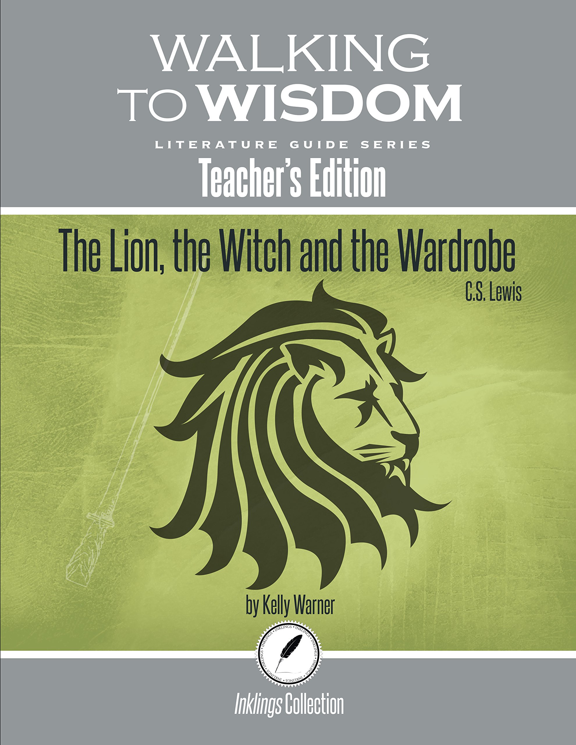 The Lion, the Witch and the Wardrobe, C.S. Lewis: Walking to Wisdom Literature Guide (Teacher's Edition)
