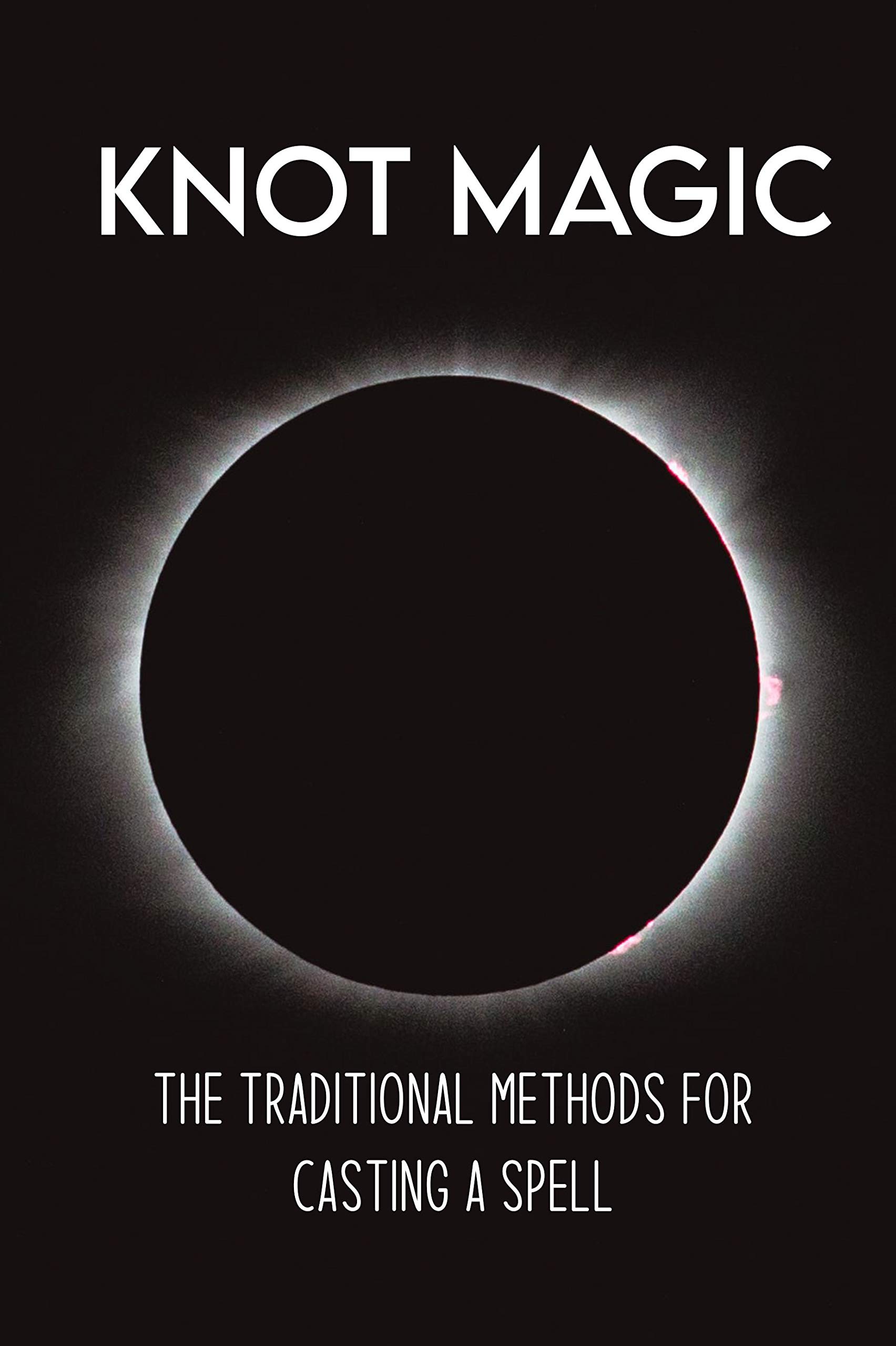 Knot Magic: The Traditional Methods For Casting A Spell: Knot Magic Method (Kindle Edition)