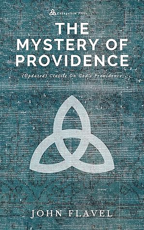 THE MYSTERY OF PROVIDENCE: (Updated) Puritan Classic On God's Providence