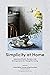 Simplicity at Home: Japanese Rituals, Recipes, and Arrangements for Thoughtful Living
