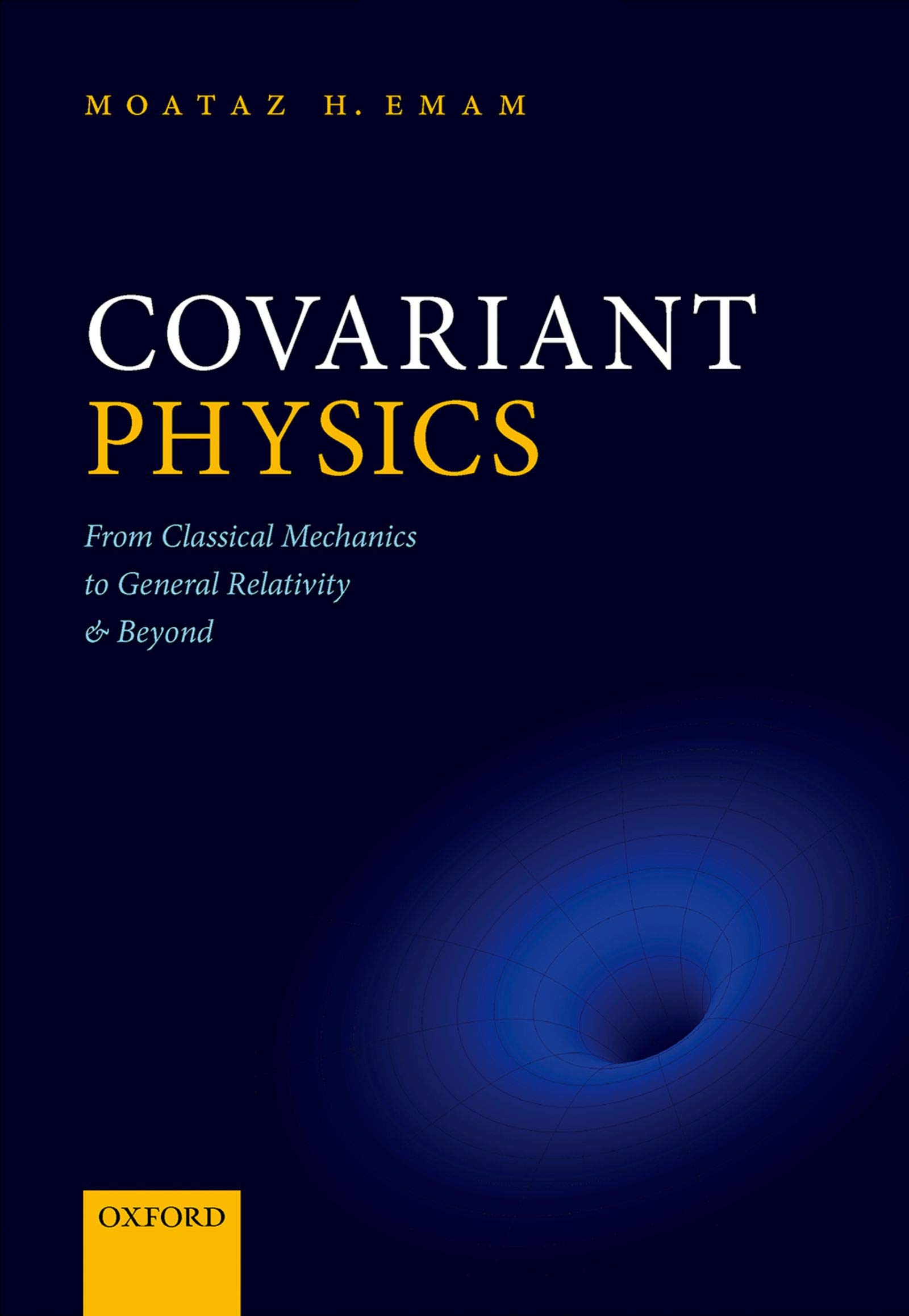 Covariant Physics: From Classical Mechanics to General Relativity and Beyond (Kindle Edition)