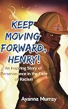 Keep Moving Forward, Henry!: An Inspiring Story of Perseverance in the Face of Racism ("Keep Moving Forward, Henry!") Keep Moving Forward, Henry!: An Inspiring Story of Perseverance in the Face of Racism ("Keep Moving Forward, Henry!")