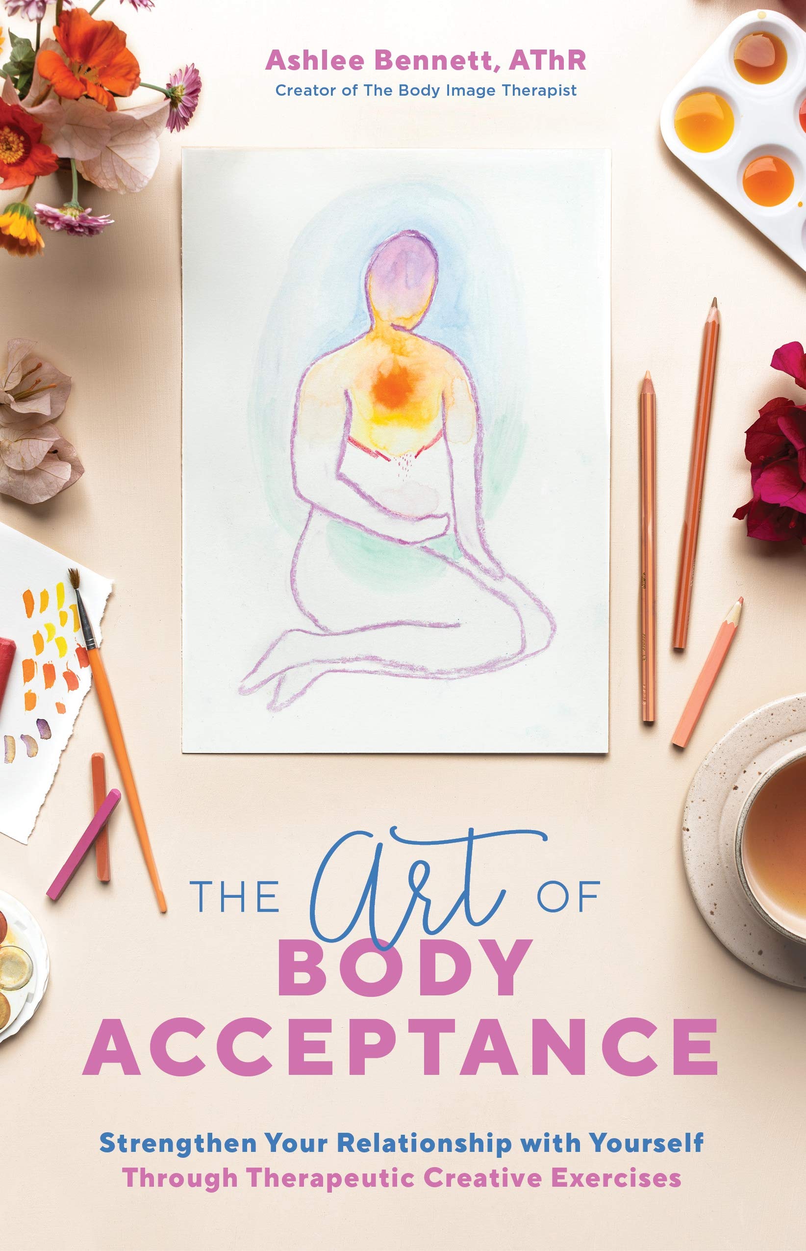 The Art of Body Acceptance: Strengthen Your Relationship with Yourself Through Therapeutic Creative Exercises (Kindle Edition)
