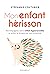 Mon enfant hérisson: Accompagner votre enfant hypersensible et aidez-le à exploiter son potentiel