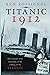 Titanic 1912: The original news reporting of the sinking of the Titanic (History of the RMS Titanic series)