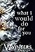 What I Would Do For You (Th...