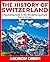 The History of Switzerland: A Fascinating Guide to this Wonderful Country in Central Europe