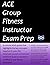 ACE Group Fitness Instructor Exam Prep by CPT Exam Prep Team