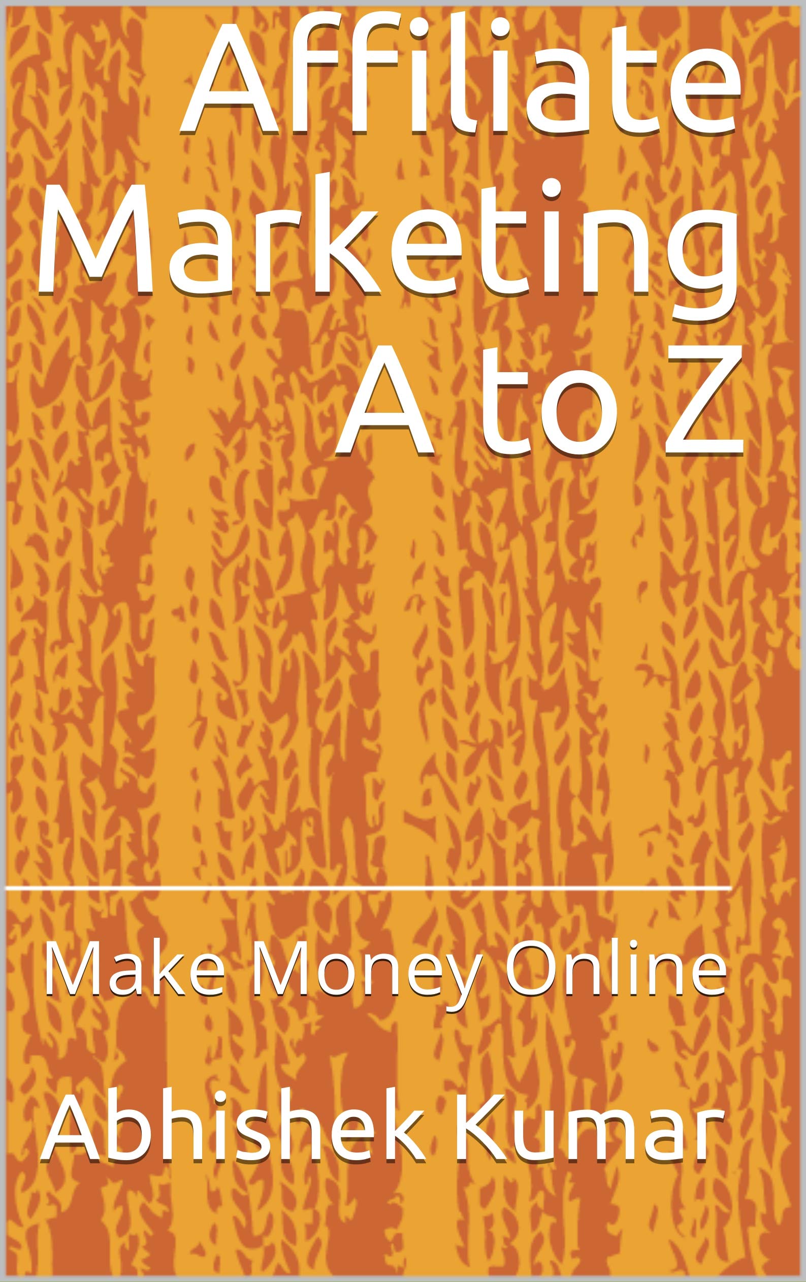 Affiliate Marketing A to Z: Make Money Online (Kindle Edition)