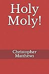 Holy Moly!: The Authorized Christopher Matthews Version.