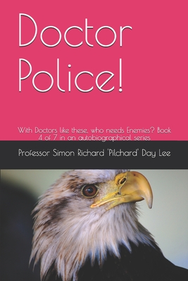 Doctor Police!: With Doctors like these, who needs Enemies? Book 4 of 7 in an autobiographical series (A set of 9 autobiographies with the theme ... like these, who needs Enemies?")