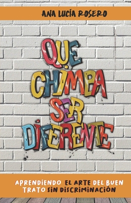 Que chimba ser diferente: Aprendiendo el arte del buen trato sin discriminación (Spanish Edition)