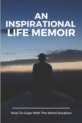 An Inspirational Life Memoir: How To Cope With The Worst Duration: Inspirational Books For Cancer Patients