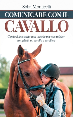 Comunicare con il Cavallo: Capire il Linguaggio non Verbale per una Migliore Complicità tra Cavallo e Cavaliere (Italian Edition)