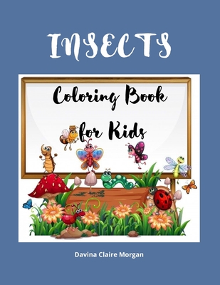 Insects Coloring Book for Kids: A Funny Coloring and Activity Book for Kids Ages 4-10 with Bugs and Other Insects A Unique Collection of Coloring Pages with Variety of Insects