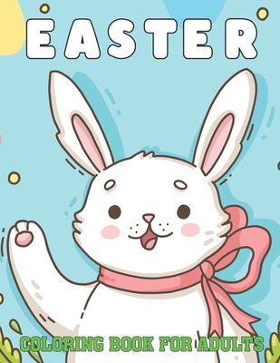 Easter Coloring Book For Adults: An Adult Coloring Book with Easy and Relaxing Designs. Easter Eggs, Cute Bunnies, spring Patterns and more Easter Activity Book for Adults and Teens.Vol-1