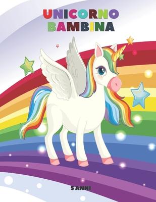 Unicorno Bambina 5 Anni: Meravigliosi Unicorni Libro Creativo,Principesse Libro, Libri da Colorare Bambini, Bambini Piccoli Immagini Splendide , Bellissimi Unicorni. (Italian Edition)