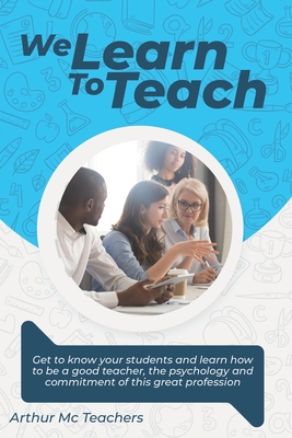 We Learn to Teach: Get to know your students and learn how to be a good teacher, the psychology and commitment of this great profession (Good Teachers)