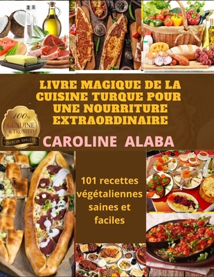 Livre Magique de la Cuisine Turque Pour Une Nourriture Extraordinaire: 101 recettes v�g�taliennes saines et faciles