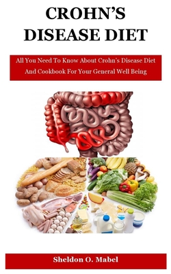 Crohn's Disease Diet: All You Need To Know About Crohn’s Disease Diet And Cookbook For Your General Well Being