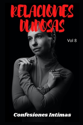 Relaciones dudosas (vol 8): Confesiones �ntimas, secreto, fantas�a, placer, romance, confianza, historias er�ticas, sexo adulto, encuentro amoroso