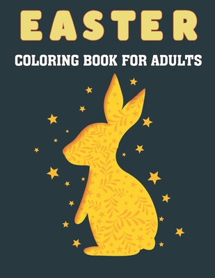 Easter Coloring Book For Adults: Enjoy Spring with Easter Eggs, Easter Bunnies, Beautiful Spring Flowers for Relaxation Esater Gift Idea for Grown Ups.Vol-1