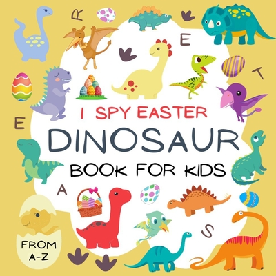 I Spy Easter Dinosaur! Book for Kids From A to Z: Fun Educational Guessing Game Interactive Picture Puzzle Book for Toddlers & Preschoolers Boys and ... Albhabet A-Z Activity Book for Children
