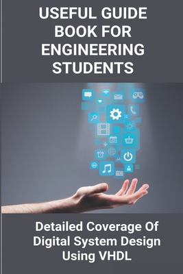 Useful Guide Book For Engineering Students: Detailed Coverage Of Digital System Design Using VHDL: Engineering Reference Books