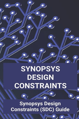 Synopsys Design Constraints: Synopsys Design Constraints (SDC) Guide: Timing Analysis Tutorial