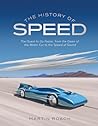 The History of Speed: The Quest to Go Faster, From the Dawn of the Motor Car to the Speed of Sound