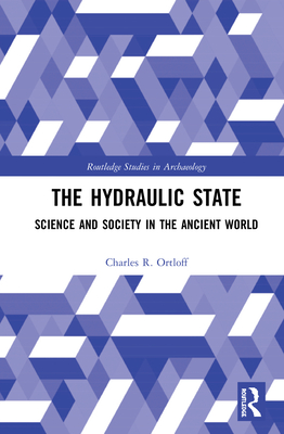 The Hydraulic State: Science and Society in the Ancient World (Routledge Studies in Archaeology)