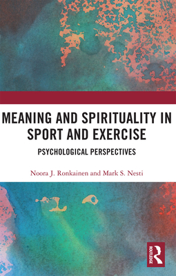 Meaning and Spirituality in Sport and Exercise (Routledge Research in Sport, Culture and Society)