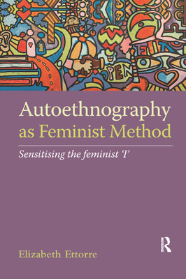 Autoethnography as Feminist Method: Sensitising the feminist 'I' (Paperback)