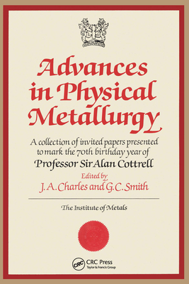 Advances in Physical Metallurgy: A Collection of Invited Papers Presented to Mark the 70th Birthday Year of Professor Sir Alan Cottrell (Matsci)