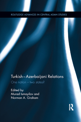 Turkish-Azerbaijani Relations: One Nation―Two States? (Routledge Advances in Central Asian Studies)