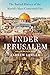 Under Jerusalem: The Buried History of the World's Most Contested City