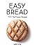 Easy Bread: 100 No-Knead Recipes