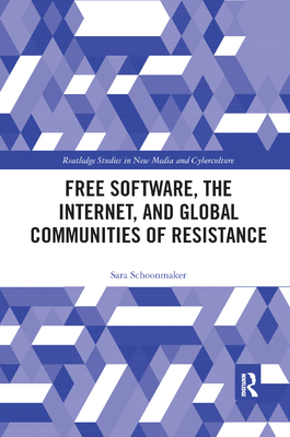 Free Software, the Internet, and Global Communities of Resistance (Routledge Studies in New Media and Cyberculture)