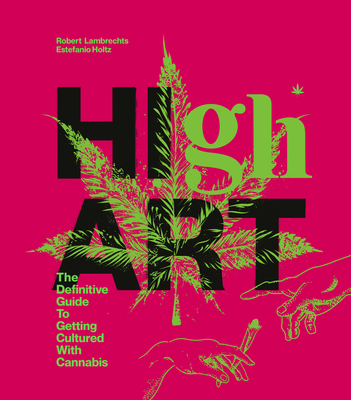 High Art: The Definitive Guide to Getting Cultured with Cannabis (Hardcover)
