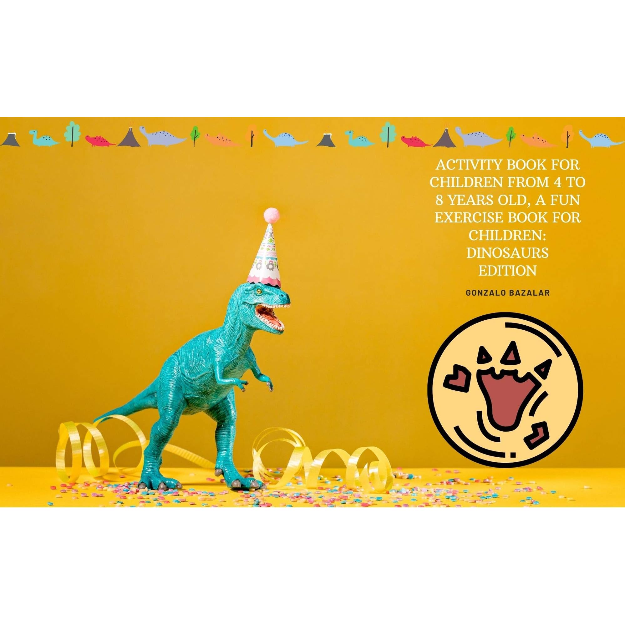Activity book for children from 4 to 8 years old, a fun exercise book for  children: dinosaurs edition by Gonzalo Bazalar