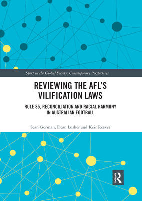 Reviewing the AFL’s Vilification Laws: Rule 35, Reconciliation and Racial Harmony in Australian Football (Sport in the Global Society – Contemporary Perspectives)