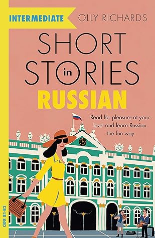 Short Stories in Russian for Intermediate Learners: Read for pleasure at your level, expand your vocabulary and learn Russian the fun way! (Readers)