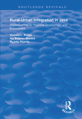 Rural-Urban Integration in Java: Consequences for Regional Development and Employemnt (Routledge Revivals)