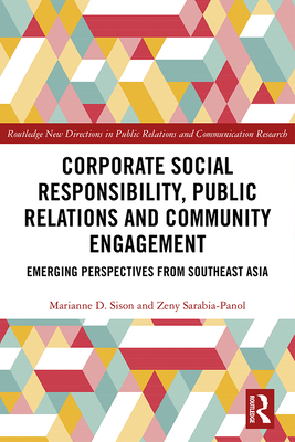 Corporate Social Responsibility, Public Relations and Community Engagement: Emerging Perspectives from South East Asia (Routledge New Directions in PR & Communication Research)