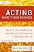 Acting: Make It Your Business: How to Avoid Mistakes and Achieve Success as a Working Actor