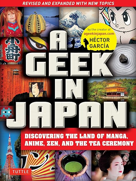 A Geek in Japan: Discovering the Land of Manga, Anime, Zen, and the Tea Ceremony