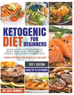 Ketogenic Diet for Beginners 2021: Quick & Easy Keto Recipes to Reset your Body@@ Boost your Energy and Sharpen your Focus 3-weeks Keto Meal Plan Weight Loss Challenge - Lose up to 16 Pounds