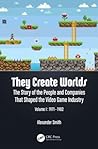 They Create Worlds: The Story of the People and Companies That Shaped the Video Game Industry, Vol. I: 1971-1982 They Create Worlds: The Story of the People and Companies That Shaped the Video Game Industry, Vol. I: 1971-1982