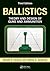 Ballistics: Theory and Design of Guns and Ammunition, Third Edition